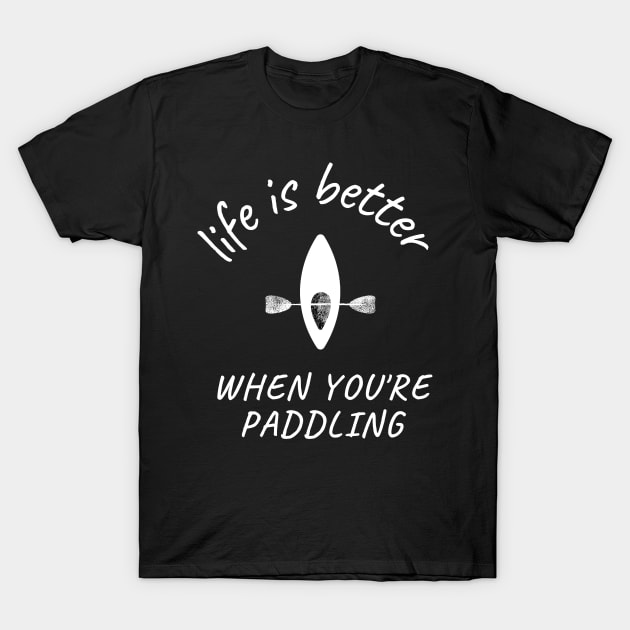 life is better when you're paddling, paddle T-Shirt by flooky